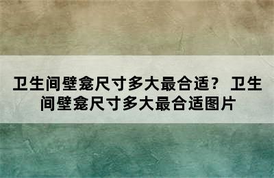 卫生间壁龛尺寸多大最合适？ 卫生间壁龛尺寸多大最合适图片